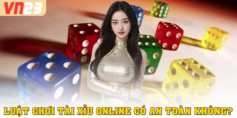 Luật chơi tài xỉu online có an toàn không?