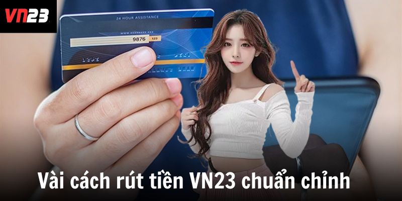 Vài cách rút tiền VN23 hay, chuẩn chỉnh  